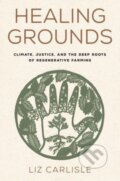 Kniha: Healing Grounds (Liz Carlisle). Island Press, 2022 Kniha: Healing Grounds (Liz Carlisle). Island Press, 2022