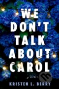 Kniha: We Don't Talk About Carol (Kristen L. Berry). Bantam Press, 2025 Kniha: We Don't Talk About Carol (Kristen L. Berry). Bantam Press, 2025