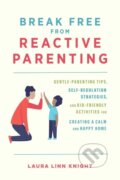 Kniha: Break Free From Reactive Parenting (Laura Linn Knight). Ulysses, 2022 Kniha: Break Free From Reactive Parenting (Laura Linn Knight). Ulysses, 2022