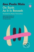Kniha: On Earth As It Is Beneath (Ana Paula Maia). Charco Press, 2025 Kniha: On Earth As It Is Beneath (Ana Paula Maia). Charco Press, 2025