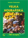 Kniha: Velká houbařská kuchařka (Jaroslav Podroužek). , 2005 Kniha: Velká houbařská kuchařka (Jaroslav Podroužek). , 2005