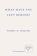 Kniha: What Have You Left Behind? (Bushra Al-Maqtari). Fitzcarraldo Editions, 2022 Kniha: What Have You Left Behind? (Bushra Al-Maqtari). Fitzcarraldo Editions, 2022