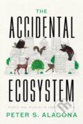 Kniha: The Accidental Ecosystem (Peter S. Alagona). University of California Press, 2022 Kniha: The Accidental Ecosystem (Peter S. Alagona). University of California Press, 2022