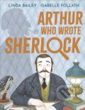Kniha: Arthur Who Wrote Sherlock (Linda Bailey). Andersen, 2023 Kniha: Arthur Who Wrote Sherlock (Linda Bailey). Andersen, 2023