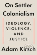 Kniha: On Settler Colonialism (Adam Kirsch). WW Norton & Co, 2024 Kniha: On Settler Colonialism (Adam Kirsch). WW Norton & Co, 2024