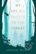 Kniha: We Are All Ghosts in the Forest (Lorraine Wilson). Solaris, 2024 Kniha: We Are All Ghosts in the Forest (Lorraine Wilson). Solaris, 2024