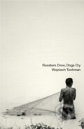 Kniha: Roosters Crow, Dogs Cry (Wojciech Tochman). , 2022 Kniha: Roosters Crow, Dogs Cry (Wojciech Tochman). , 2022