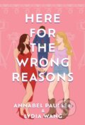 Kniha: Here for the Wrong Reasons (Annabel Paulsen a Lydia Wang). Headline Eternal, 2024 Kniha: Here for the Wrong Reasons (Annabel Paulsen a Lydia Wang). Headline Eternal, 2024