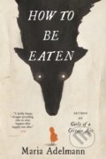 Kniha: How to Be Eaten (Maria Adelmann). Back Bay Books, 1900 Kniha: How to Be Eaten (Maria Adelmann). Back Bay Books, 1900