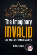 Kniha: The Imaginary Invalid (Le Malade Imaginaire) (Moliere). , 2023 Kniha: The Imaginary Invalid (Le Malade Imaginaire) (Moliere). , 2023