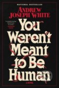 Kniha: You Weren't Meant to Be Human (Andrew Joseph White). S&S/Saga Press, 2025 Kniha: You Weren't Meant to Be Human (Andrew Joseph White). S&S/Saga Press, 2025