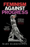 Kniha: Feminism Against Progress (Mary Harrington). Forum Publishing, 2024 Kniha: Feminism Against Progress (Mary Harrington). Forum Publishing, 2024