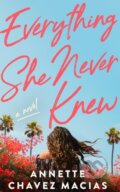 Kniha: Everything She Never Knew (Annette Chavez Macias). , 2025 Kniha: Everything She Never Knew (Annette Chavez Macias). , 2025