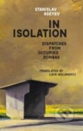 Kniha: In Isolation (Stanislav Aseyev). Harvard University Press, 2022 Kniha: In Isolation (Stanislav Aseyev). Harvard University Press, 2022