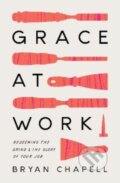 Kniha: Grace at Work (Chapell Bryan). Crossway Books, 2022 Kniha: Grace at Work (Chapell Bryan). Crossway Books, 2022