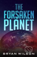 Kniha: The Forsaken Planet (Bryan Wilson). IngramSpark, 2023 Kniha: The Forsaken Planet (Bryan Wilson). IngramSpark, 2023