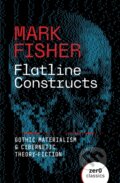Kniha: Flatline Constructs (Mark Fisher). Zero Books, 2025 Kniha: Flatline Constructs (Mark Fisher). Zero Books, 2025