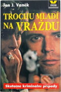Kniha: Trochu mladí na vraždu : tucet příběhů o násilí (Jan J. Vaněk). Víkend, 1995 Kniha: Trochu mladí na vraždu : tucet příběhů o násilí (Jan J. Vaněk). Víkend, 1995