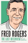Kniha: Fred Rogers: The Last Interview (Fred Rogers). , 2021 Kniha: Fred Rogers: The Last Interview (Fred Rogers). , 2021
