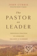 Kniha: The Pastor as Leader (John Currie). Crossway Books, 2024 Kniha: The Pastor as Leader (John Currie). Crossway Books, 2024
