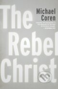 Kniha: The Rebel Christ (Michael Coren). , 2021 Kniha: The Rebel Christ (Michael Coren). , 2021