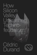 Kniha: How Silicon Valley Unleashed Techno-feudalism (Cedric Durand). Verso, 2025 Kniha: How Silicon Valley Unleashed Techno-feudalism (Cedric Durand). Verso, 2025