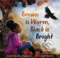 Kniha: Brown Is Warm, Black Is Bright (Sarah L Thomson). Little, Brown Young Readers, 2022 Kniha: Brown Is Warm, Black Is Bright (Sarah L Thomson). Little, Brown Young Readers, 2022