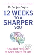 Kniha: 12 Weeks to a Sharper You (Dr Sanjay Gupta). Headline Home, 2024 Kniha: 12 Weeks to a Sharper You (Dr Sanjay Gupta). Headline Home, 2024