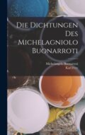 Kniha: Die Dichtungen Des Michelagniolo Buonarroti (Karl Frey a Michelangelo Buonarroti). Legare Street Press, 2022 Kniha: Die Dichtungen Des Michelagniolo Buonarroti (Karl Frey a Michelangelo Buonarroti). Legare Street Press, 2022