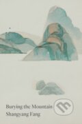 Kniha: Burying the Mountain (Shangyang Fang). Copper Canyon, 2021 Kniha: Burying the Mountain (Shangyang Fang). Copper Canyon, 2021