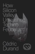 Kniha: How Silicon Valley Unleashed Techno-feudalism (Cedric Durand). Verso, 2024 Kniha: How Silicon Valley Unleashed Techno-feudalism (Cedric Durand). Verso, 2024