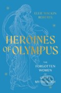 Kniha: Heroines of Olympus (Ellie Mackin Roberts). Welbeck, 2023 Kniha: Heroines of Olympus (Ellie Mackin Roberts). Welbeck, 2023