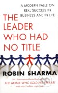 Kniha: The Leader Who Had No Title (Robin Sharma). Simon & Schuster, 2010 Kniha: The Leader Who Had No Title (Robin Sharma). Simon & Schuster, 2010