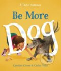Kniha: Be More Dog (Caroline Crowe). Floris Books, 2023 Kniha: Be More Dog (Caroline Crowe). Floris Books, 2023