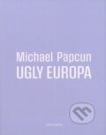 Kniha: Ugly Europa (Michael Papcun). Drewo a srd, 2025 Kniha: Ugly Europa (Michael Papcun). Drewo a srd, 2025