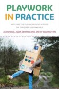 Kniha: Playwork in Practice (Ali Wood). Bloomsbury, 2024 Kniha: Playwork in Practice (Ali Wood). Bloomsbury, 2024
