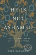 Kniha: He Is Not Ashamed (Erik Raymond). Crossway Books, 2022 Kniha: He Is Not Ashamed (Erik Raymond). Crossway Books, 2022