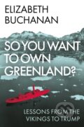 Kniha: So You Want to Own Greenland (Elizabeth Buchanan). C Hurst & Co Publishers, 2025 Kniha: So You Want to Own Greenland (Elizabeth Buchanan). C Hurst & Co Publishers, 2025