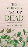 Kniha: Morning I Got Up Dead (Alzbeta Szabadova). Austin Macauley Publishers, 2025 Kniha: Morning I Got Up Dead (Alzbeta Szabadova). Austin Macauley Publishers, 2025
