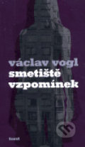 Kniha: Smetiště vzpomínek (Václav Vogl). Torst, 2006 Kniha: Smetiště vzpomínek (Václav Vogl). Torst, 2006