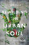 Kniha: Rewilding the Urban Soul (Claire Dunn). Scribe Publications, 2021 Kniha: Rewilding the Urban Soul (Claire Dunn). Scribe Publications, 2021