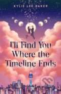 Kniha: I'll Find You Where the Timeline Ends (Kylie Lee Baker). Hachette Childrens Group, 2025 Kniha: I'll Find You Where the Timeline Ends (Kylie Lee Baker). Hachette Childrens Group, 2025