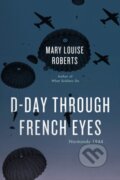 Kniha: D-Day Through French Eyes (Mary Louise Roberts). University of Chicago, 2022 Kniha: D-Day Through French Eyes (Mary Louise Roberts). University of Chicago, 2022