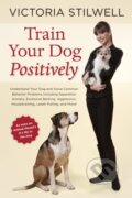 Kniha: Train Your Dog Positively (Victoria Stilwell). Ten speed, 2014 Kniha: Train Your Dog Positively (Victoria Stilwell). Ten speed, 2014