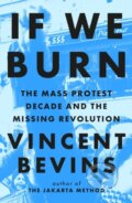 Kniha: If We Burn: The Mass Protest Decade and the Missing Revolution (Vincent Bevins). Headline Publishing Group, 2025 Kniha: If We Burn: The Mass Protest Decade and the Missing Revolution (Vincent Bevins). Headline Publishing Group, 2025