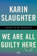 Kniha: A We Are All Guilty Here (Karin Slaughter). , 2025 Kniha: A We Are All Guilty Here (Karin Slaughter). , 2025
