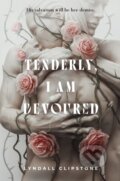 Kniha: Tenderly, I Am Devoured (Lyndall Clipstone). , 2025 Kniha: Tenderly, I Am Devoured (Lyndall Clipstone). , 2025