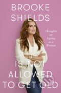 Kniha: Brooke Shields is Not Allowed to Get Old (Brooke Shields). Little, Brown Book Group, 2026 Kniha: Brooke Shields is Not Allowed to Get Old (Brooke Shields). Little, Brown Book Group, 2026