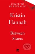 Kniha: Between Sisters (Kristin Hannah). Pan Macmillan, 2027 Kniha: Between Sisters (Kristin Hannah). Pan Macmillan, 2027