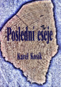 Kniha: Poslední eseje (Karel Kosík). Filosofia, 2004 Kniha: Poslední eseje (Karel Kosík). Filosofia, 2004